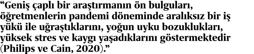 “Geni  apl  bir ara t rman n  n bulgular ,   retmenlerin pandemi d neminde aral ks z bir i  y k  ile u ra t klar n ,...