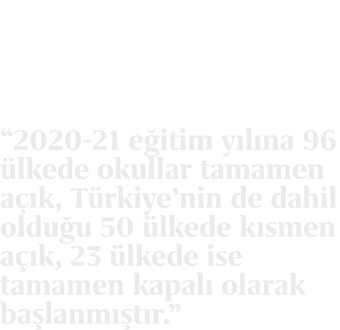 “2020 21 e itim y l na 96 lkede okullar tamamen a  k, T rkiye’nin de dahil oldu u 50  lkede k smen a  k, 23  lkede i...