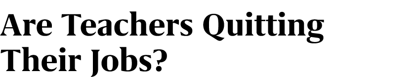 Are Teachers Quitting Their Jobs?