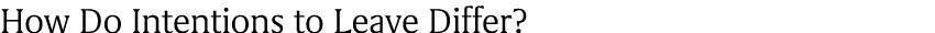 How Do Intentions to Leave Differ?