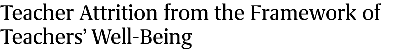 Teacher Attrition from the Framework of Teachers’ Well Being