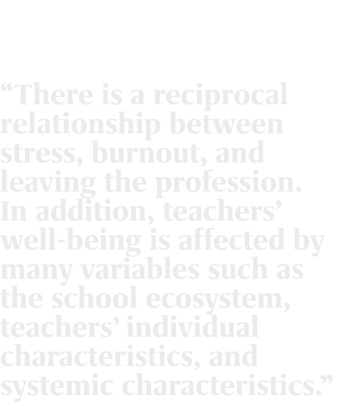 “There is a reciprocal relationship between stress, burnout, and leaving the profession. In addition, teachers’ well ...