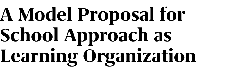 A Model Proposal for School Approach as Learning Organization