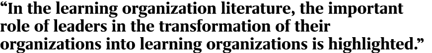 “In the learning organization literature, the important role of leaders in the transformation of their organizations ...