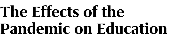 The Effects of the Pandemic on Education